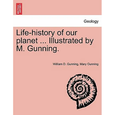 Life-History of Our Planet ... Illustrated by M. Gunning.