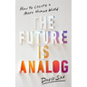 The Future Is Analog: How to Create a More Human World