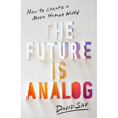 The Future Is Analog: How to Create a More Human World