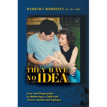 They Have No Idea: Love and Desperation in Mothering a Child with Severe Autism and Epilepsy
