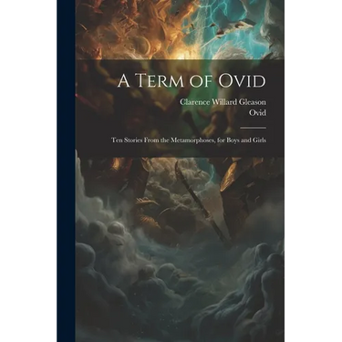 A Term of Ovid: Ten Stories From the Metamorphoses, for Boys and Girls