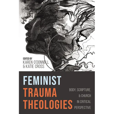Feminist Trauma Theologies: Body, Scripture, and Church in Critical Perspective