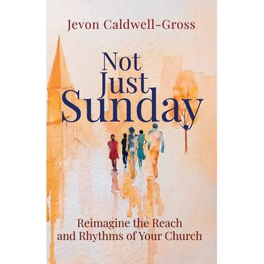 Not Just Sunday: Reimagine the Reach and Rhythms of Your Church