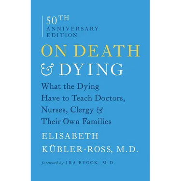 On Death & Dying: What the Dying Have to Teach Doctors, Nurses, Clergy & Their Own Families