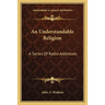 An Understandable Religion: A Series Of Radio Addresses