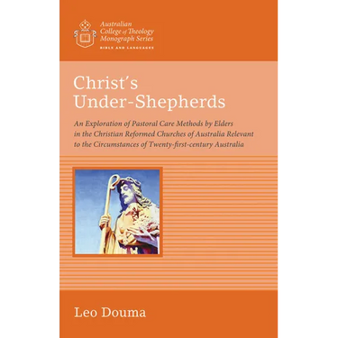Christ's Under-Shepherds: An Exploration of Pastoral Care Methods by Elders in the Christian Reformed Churches of Australia Relevant to the Circ