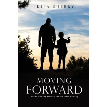 Moving Forward: Poems from My Journey Toward Inner Healing