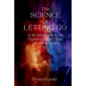 The Science of Letting Go: A Workbook for Transformation, Healing, and Trust