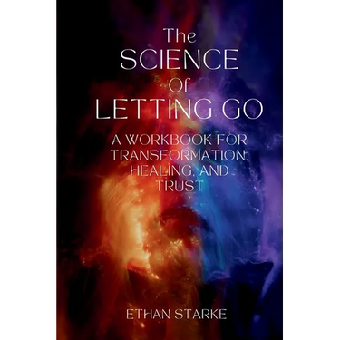 The Science of Letting Go: A Workbook for Transformation, Healing, and Trust
