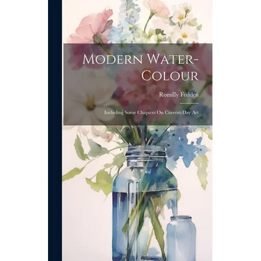 Modern Water-Colour: Including Some Chapters On Current-Day Art