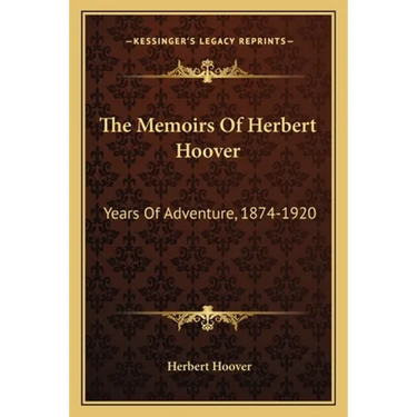 The Memoirs Of Herbert Hoover: Years Of Adventure, 1874-1920
