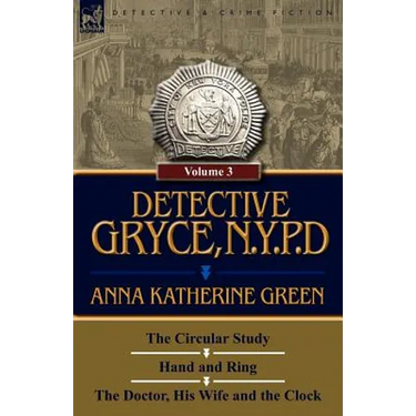 Detective Gryce, N. Y. P. D.: Volume: 3-The Circular Study, Hand and Ring and the Doctor, His Wife and the Clock