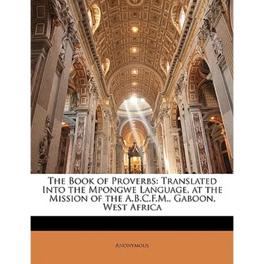 The Book of Proverbs: Translated Into the Mpongwe Language, at the Mission of the A.B.C.F.M., Gaboon, West Africa