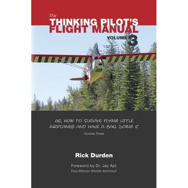 The Thinking Pilot's Flight Manual: Or, How to Survive Flying Little Airplanes and Have a Ball Doing It, Vol. 3