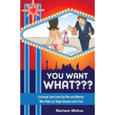 You Want WHAT: Concierge Tales from the Men and Women Who Make Las Vegas Dream Come True