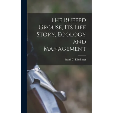 The Ruffed Grouse, its Life Story, Ecology and Management
