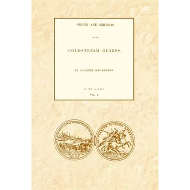 ORIGIN AND SERVICES OF THE COLDSTREAM GUARDS Volume One