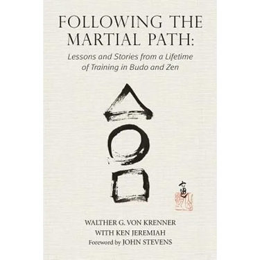 Following the Martial Path: Lessons and Stories from a Lifetime of Training in Budo and Zen