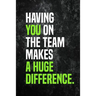 Having You On The Team Makes A Huge Difference.: Employee Appreciation Gift for Your Employees, Coworkers, or Boss