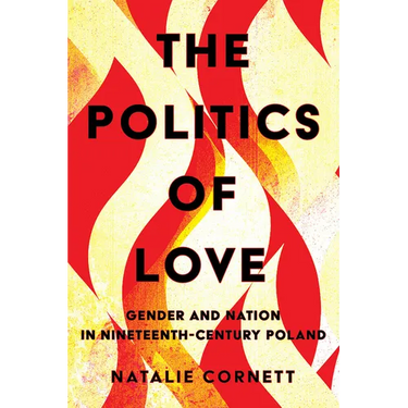 The Politics of Love: Gender and Nation in Nineteenth-Century Poland
