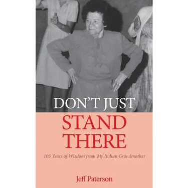 Don't Just Stand There: 105 Years of Wisdom from My Italian Grandmother