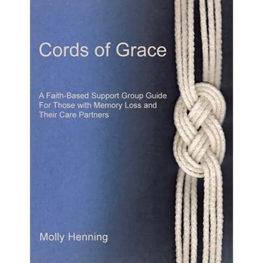 Cords Of Grace: A Faith-Based Support Group Guide for Those with Memory Loss and Their Care Partners