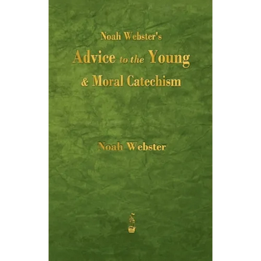 Noah Webster's Advice to the Young and Moral Catechism