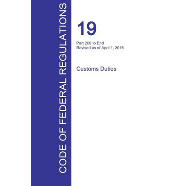 CFR 19, Part 200 to End, Customs Duties, April 01, 2016 (Volume 3 of 3)