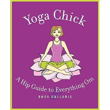 Yoga Chick: A Hip Guide to Everything Om