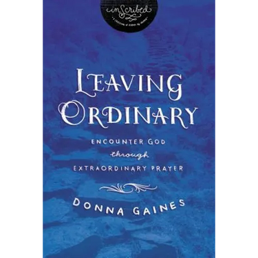 Leaving Ordinary: Encounter God Through Extraordinary Prayer