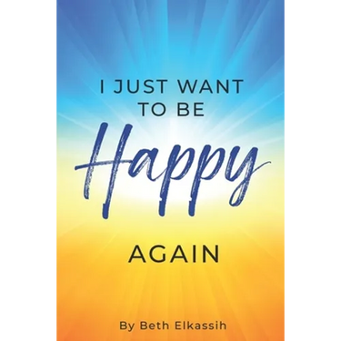 I Just Want To Be Happy Again: How to Find Yourself Again While Facing Life Struggles