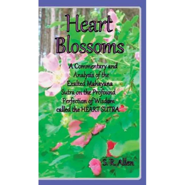 Heart Blossoms a Commentary and Analysis of the Exalted Mahayana Sutra on the Profound Perfection of Wisdom Called the Heart Sutra