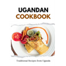 Ugandan Cookbook: Traditional Recipes from Uganda
