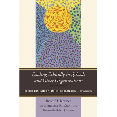 Leading Ethically in Schools and Other Organizations: Inquiry, Case Studies, and Decision-Making