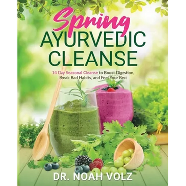 Spring Ayurvedic Cleanse A 14 Day Seasonal Cleanse to Boost Digestion, Break Bad Habits, and Feel Your Best