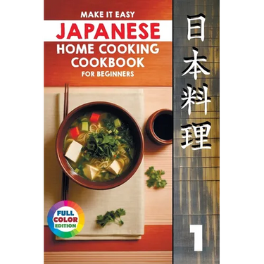 Make It Easy Japanese Home Cooking Cookbook for Beginners: Simple Recipes for Everyone