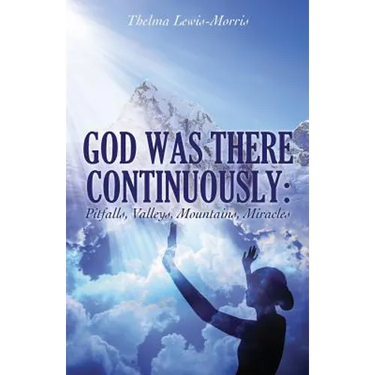 God Was There Continuously: Pitfalls, Valleys, Mountains, Miracles