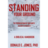 Standing Your Ground The Persecution Of The Saints And How To Overcome It A Biblical Handbook