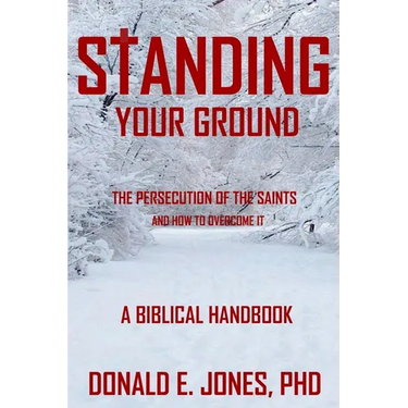 Standing Your Ground The Persecution Of The Saints And How To Overcome It A Biblical Handbook