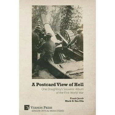 A Postcard View of Hell: One Doughboy's Souvenir Album of the First World War