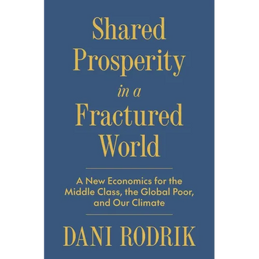 Shared Prosperity in a Fractured World: A New Economics for the Middle Class, the Global Poor, and Our Climate