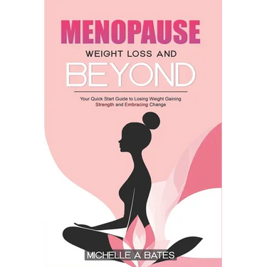 Menopause Weight Loss and Beyond: Your Quick Start Guide to Losing Weight Gaining Strength and Embracing Change.