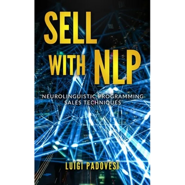 Sell with Nlp: Neurolinguistic Programming Sales Techniques
