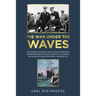 The War Under the Waves: How the British and American Navies, Air Forces and Merchant Marines Battled against the German Submarines in the Atlantic th