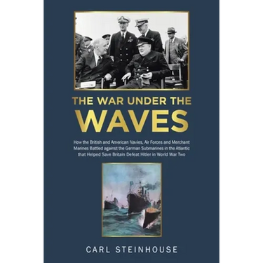 The War Under the Waves: How the British and American Navies, Air Forces and Merchant Marines Battled against the German Submarines in the Atlantic th