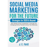 Social Media Marketing for the Future: Strategies for 2020 & Beyond: Stay Ahead of the Competition. Leverage Changing Online Trends to Grow Your Busin