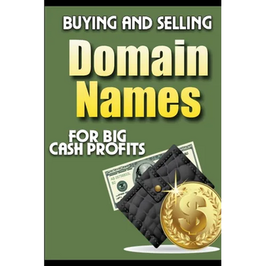 Buying and Selling Domain Names - for Big Cash Profits