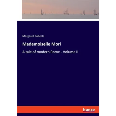 Mademoiselle Mori: A tale of modern Rome - Volume II