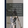 An Elementary View of the Common Law, Uses, Devises, and Trusts