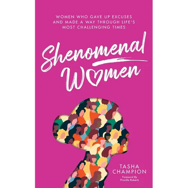 Shenomenal Women: Women Who Gave Up Excuses and Made a Way Through Life's Most Challenging Times